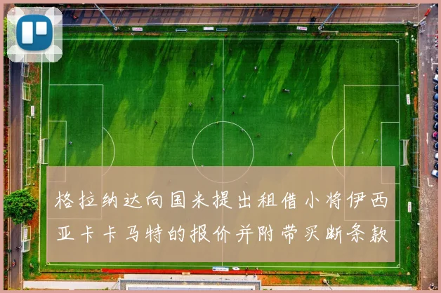 格拉纳达向国米提出租借小将伊西亚卡卡马特的报价并附带买断条款