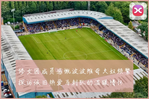 修女团成员感慨波波维奇夫妇频繁探访依旧热爱马刺队的温暖情怀