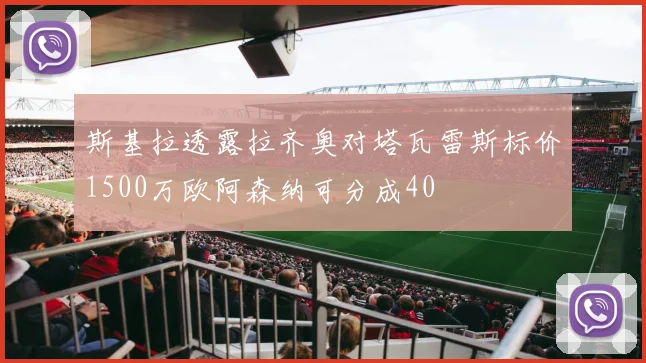 斯基拉透露拉齐奥对塔瓦雷斯标价1500万欧阿森纳可分成40