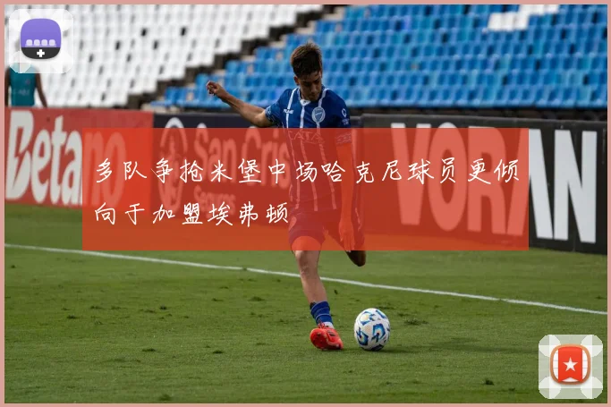 多队争抢米堡中场哈克尼球员更倾向于加盟埃弗顿